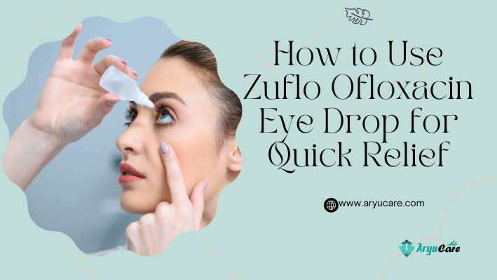 How to Use Zuflo Ofloxacin Eye Drop for Quick Relief